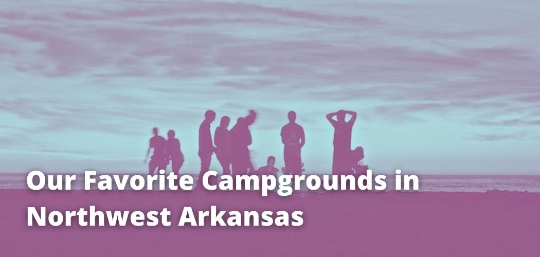 Our Favorite Campgrounds in Northwest Arkansas