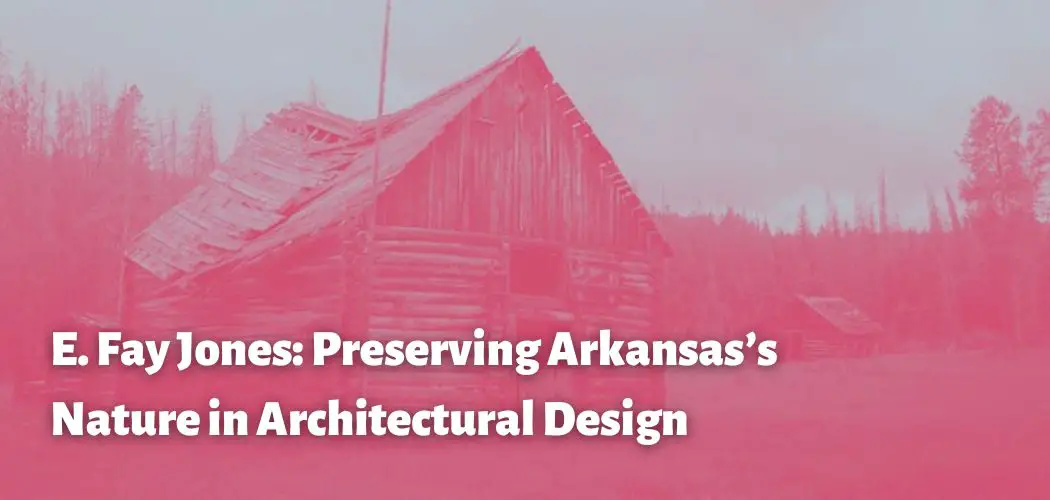 E. Fay Jones: Preserving Arkansas’s Nature in Architectural Design