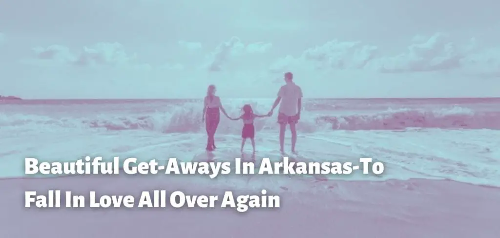 Beautiful Get-Aways In Arkansas-To Fall In Love All Over Again