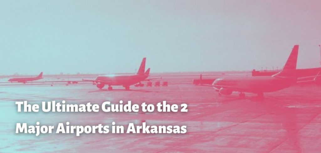 The Ultimate Guide to the 2 Major Airports in Arkansas