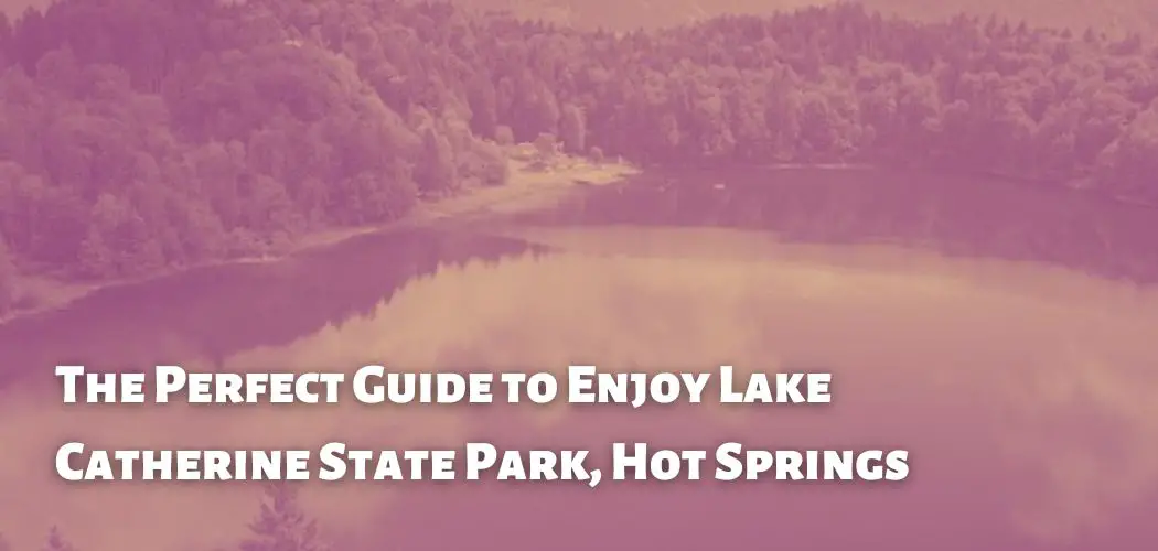 The Perfect Guide to Enjoy Lake Catherine State Park, Hot Springs