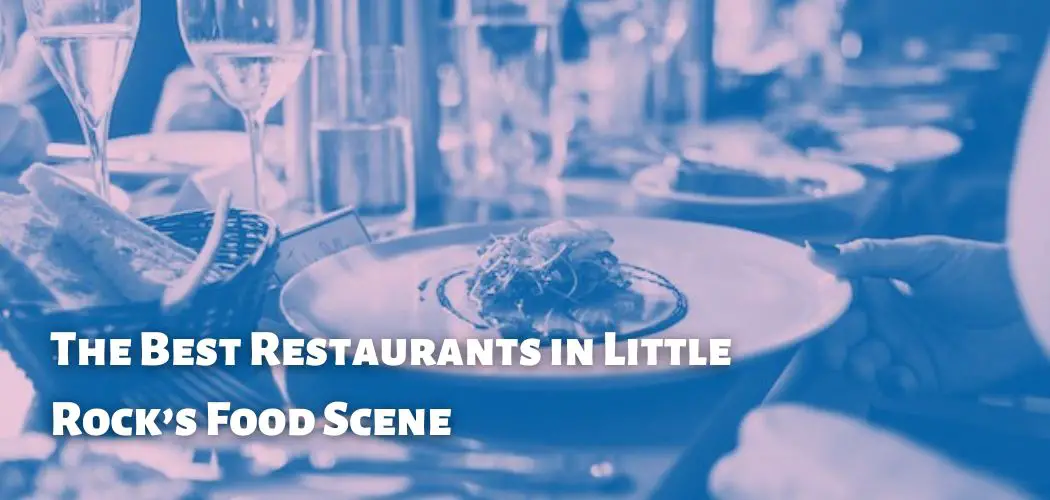 The Best Restaurants in Little Rock’s Food Scene