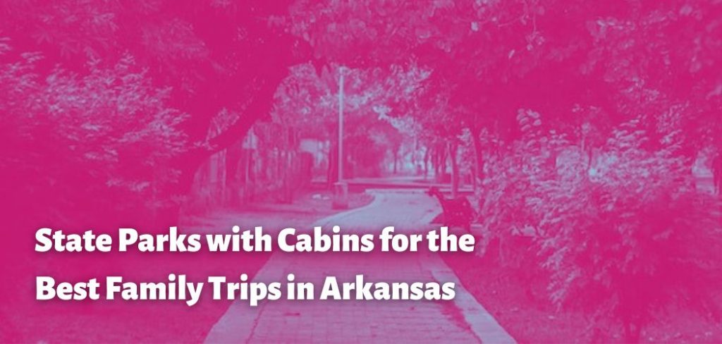 State Parks with Cabins for the Best Family Trips in Arkansas