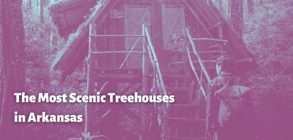 The Most Scenic Treehouses in Arkansas