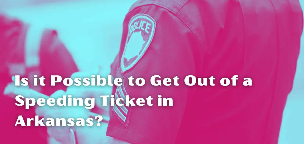 Is it Possible to Get Out of a Speeding Ticket in Arkansas?